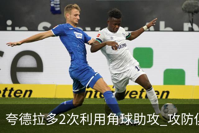 夸德拉多2次利用角球助攻 攻防俱佳获全场最高分