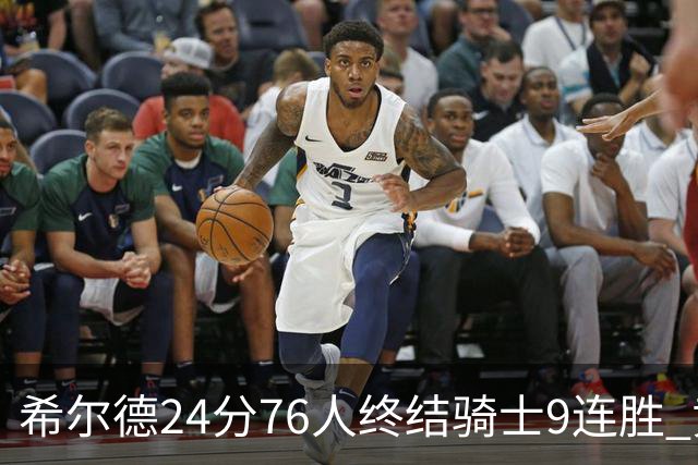 希尔德24分76人终结骑士9连胜 黄蜂力克步行者