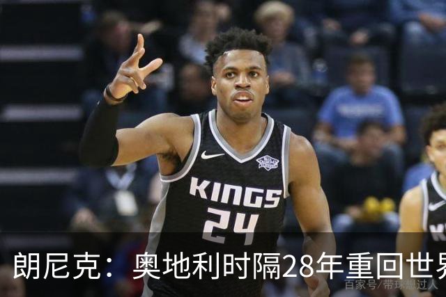 朗尼克：奥地利时隔28年重回世界杯大家都很开心，我们要进淘汰赛
